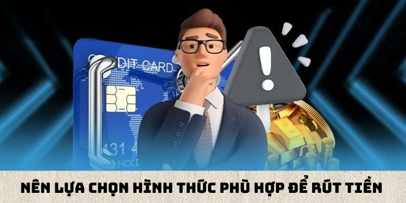 Nên lựa chọn hình thức phù hợp để rút tiền 